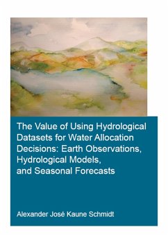 The Value of Using Hydrological Datasets for Water Allocation Decisions: Earth Observations, Hydrological Models and Seasonal Forecasts (eBook, ePUB) - Kaune Schmidt, Alexander José