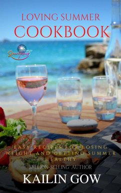 Loving Summer Cookbook: Easy Recipes for Losing Weight and Getting Summer Healthy (eBook, ePUB) - Gow, Kailin