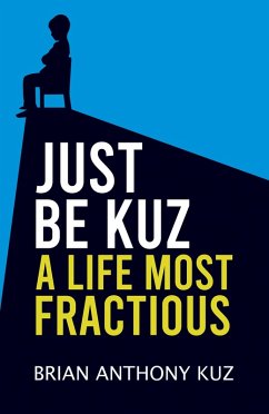 Just Be Kuz - A Life Most Fractious (eBook, ePUB) - Kuz, Brian Anthony