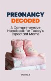 Pregnancy Decoded: A Comprehensive Handbook for Today's Expectant Moms (eBook, ePUB)