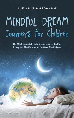 Mindful Dream Journeys for Children the Most Beautiful Fantasy Journeys for Falling Asleep, for Meditation and for More Mindfulness (eBook, ePUB) - Zimmermann, Miriam