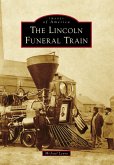 Lincoln Funeral Train, The (eBook, ePUB) Lincoln Funeral Train, The (eBook, ePUB)