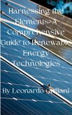 Harnessing the Elements: A Comprehensive Guide to Renewable Energy Technologies (eBook, ePUB) Harnessing the Elements: A Comprehensive Guide to Renewable Energy Technologies (eBook, ePUB)