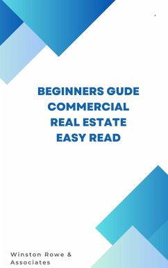Beginners Guide Commercial Real Estate Easy Read (eBook, ePUB) - Vogel, Frank; Associates, Winston Rowe &
