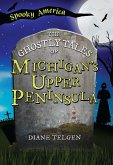 Ghostly Tales of Michigan's Upper Peninsula (eBook, ePUB)