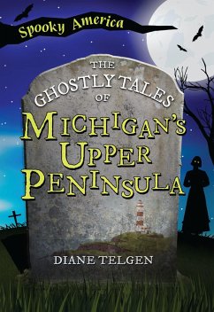 Ghostly Tales of Michigan's Upper Peninsula (eBook, ePUB) - Telgen, Diane