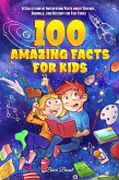 100 Amazing Facts for Kids : A Collection of Interesting Facts about Science, Animals, and History for Fun Times (eBook, ePUB)