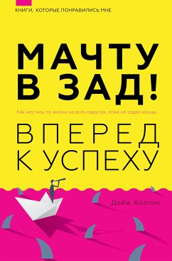 Мачту в зад! Вперёд к успеху. Как нестись по жизни на всех парусах, пока не отдал концы (eBook, ePUB) - Холлис, Дейв