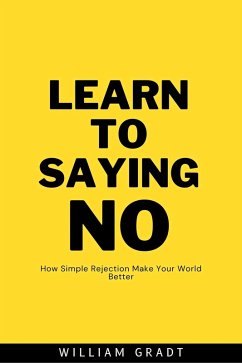 Cover Learn to Saying NO: How Simple Rejection Makes Your World Better (eBook, ePUB)