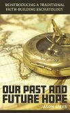 Our Past and Future Hope: Reintroducing a Traditional Faith-Building Eschatology (eBook, ePUB)