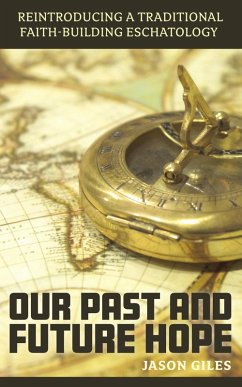 Our Past and Future Hope: Reintroducing a Traditional Faith-Building Eschatology (eBook, ePUB) - Giles, Jason