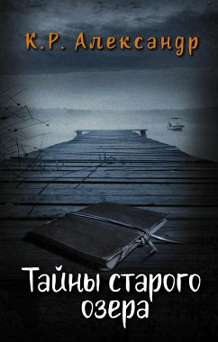 Тайны старого озера (eBook, ePUB) - Александр, К.Р.