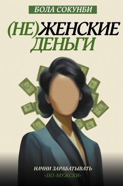 (Не)женские деньги. Начни зарабатывать «по-мужски» (eBook, ePUB) - Сокунби, Бола