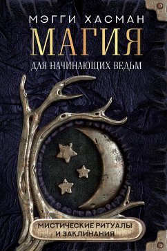 Магия для начинающих ведьм: мистические ритуалы и заклинания (eBook, ePUB) - Хасман, Мэгги