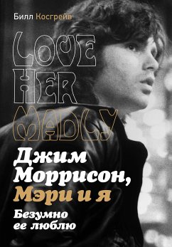 Джим Моррисон, Мэри и я. Безумно ее люблю. Love Her Madly (eBook, ePUB) - Косгрейв, Билл