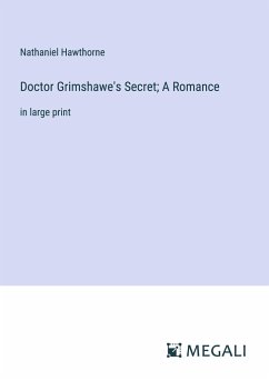 Doctor Grimshawe's Secret; A Romance - Hawthorne, Nathaniel