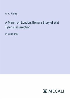 A March on London; Being a Story of Wat Tyler's Insurrection - Henty, G. A.