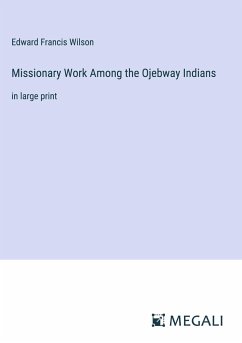 Missionary Work Among the Ojebway Indians - Wilson, Edward Francis