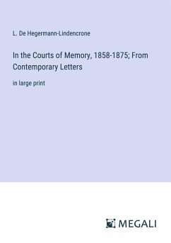 In the Courts of Memory, 1858-1875; From Contemporary Letters - De Hegermann-Lindencrone, L.