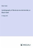 Autobiography of Ma-ka-tai-me-she-kia-kiak, or Black Hawk