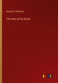 The story of my house - Ellwanger, George H.