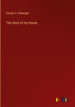 The story of my house - Ellwanger, George H.