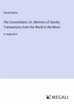 The Consolidator; Or, Memoirs of Sundry Transactions from the World in the Moon - Defoe, Daniel