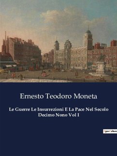 Le Guerre Le Insurrezioni E La Pace Nel Secolo Decimo Nono Vol I - Moneta, Ernesto Teodoro