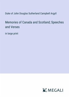 Memories of Canada and Scotland; Speeches and Verses - Argyll, Duke of John Douglas Sutherland Campbell