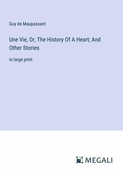 Une Vie, Or, The History Of A Heart; And Other Stories - Maupassant, Guy de