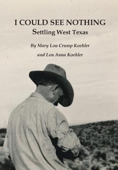 I Could See Nothing: Settling West Texas - Crump Koehler, Mary Lou; Koehler, Lou Anna