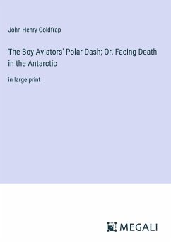 The Boy Aviators' Polar Dash; Or, Facing Death in the Antarctic - Goldfrap, John Henry