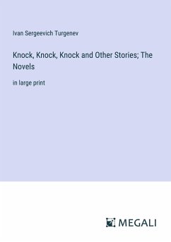 Knock, Knock, Knock and Other Stories; The Novels - Turgenev, Ivan Sergeevich