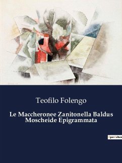 Le Maccheronee Zanitonella Baldus Moscheide Epigrammata - Folengo, Teofilo