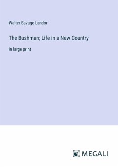 The Bushman; Life in a New Country - Landor, Walter Savage