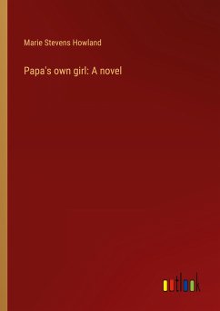 Papa's own girl: A novel - Howland, Marie Stevens