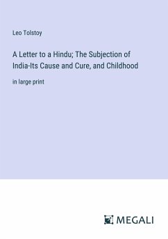 A Letter to a Hindu; The Subjection of India-Its Cause and Cure, and Childhood - Tolstoy, Leo