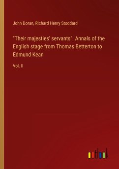 &quote;Their majesties' servants&quote;. Annals of the English stage from Thomas Betterton to Edmund Kean