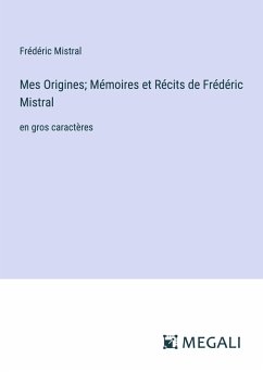 Mes Origines; Mémoires et Récits de Frédéric Mistral - Mistral, Frédéric