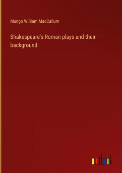 Shakespeare's Roman plays and their background - Maccallum, Mungo William