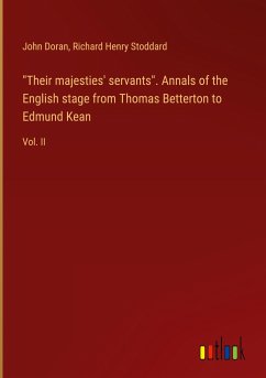 &quote;Their majesties' servants&quote;. Annals of the English stage from Thomas Betterton to Edmund Kean