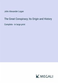 The Great Conspiracy; Its Origin and History - Logan, John Alexander