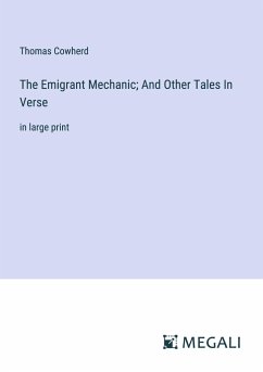 The Emigrant Mechanic; And Other Tales In Verse - Cowherd, Thomas