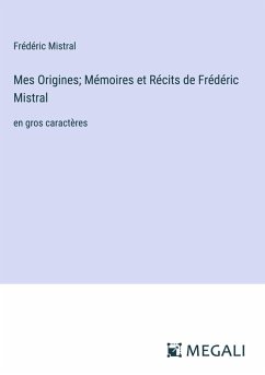 Mes Origines; Mémoires et Récits de Frédéric Mistral - Mistral, Frédéric