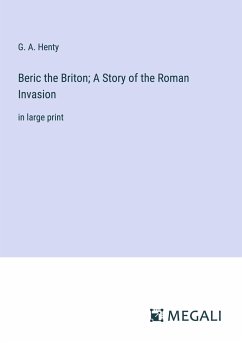 Beric the Briton; A Story of the Roman Invasion - Henty, G. A.