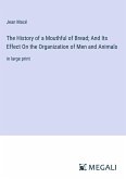 The History of a Mouthful of Bread; And Its Effect On the Organization of Men and Animals