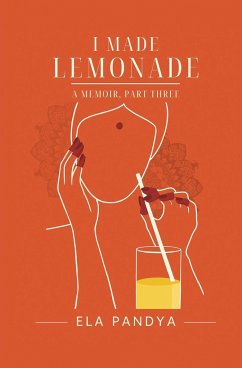 I Made Lemonade A Memoir Part Three - Pandya, Ela