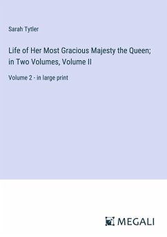 Life of Her Most Gracious Majesty the Queen; in Two Volumes, Volume II - Tytler, Sarah