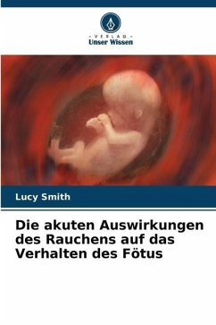 Die akuten Auswirkungen des Rauchens auf das Verhalten des Fötus - Smith, Lucy