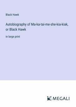 Autobiography of Ma-ka-tai-me-she-kia-kiak, or Black Hawk - Hawk, Black